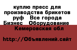 куплю пресс для производства брикетов руф - Все города Бизнес » Оборудование   . Кемеровская обл.